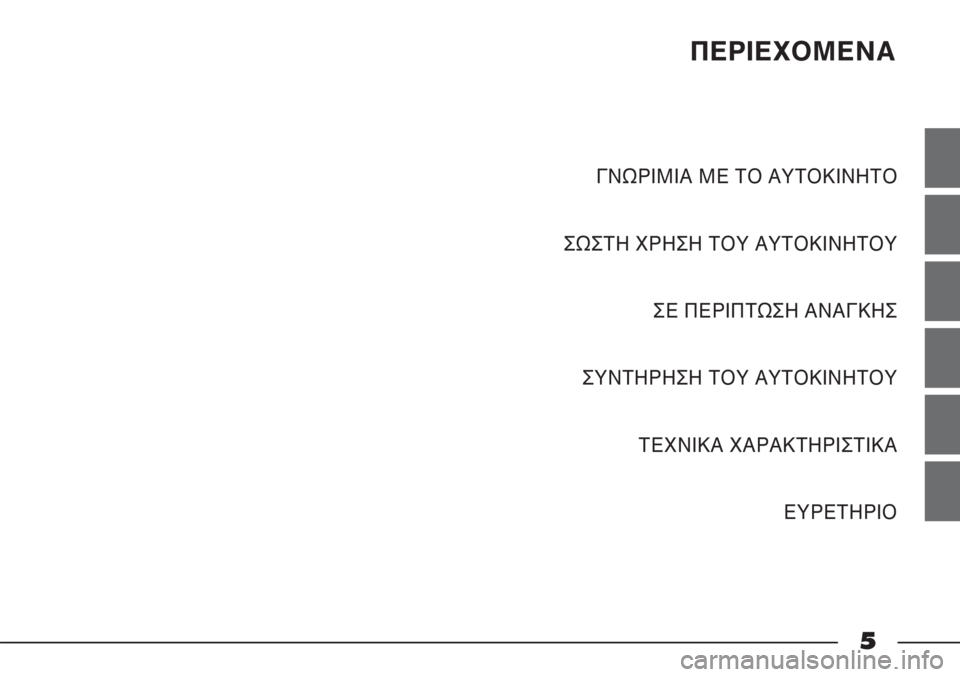 FIAT STRADA 2012 ΒΙΒΛΙΟ ΧΡΗΣΗΣ ΚΑΙ ΣΥΝΤΗΡΗΣΗΣ (in Greek) ΠΕΡΙΕΧΟΜΕΝΑ
ΓΝΩΡΙΜΙΑ ΜΕ ΤΟ ΑΥΤΟΚΙΝΗΤΟ
ΣΩΣΤΗ ΧΡΗΣΗ ΤΟΥ ΑΥΤΟΚΙΝΗΤΟΥ
ΣΕ ΠΕΡΙΠΤΩΣΗ ΑΝΑΓΚΗΣ
ΣΥΝΤΗΡΗΣΗ ΤΟΥ ΑΥΤΟΚΙ FIAT STRADA 2012 ΒΙΒΛΙΟ ΧΡΗΣΗΣ ΚΑΙ ΣΥΝΤΗΡΗΣΗΣ (in Greek) ΠΕΡΙΕΧΟΜΕΝΑ
ΓΝΩΡΙΜΙΑ ΜΕ ΤΟ ΑΥΤΟΚΙΝΗΤΟ
ΣΩΣΤΗ ΧΡΗΣΗ ΤΟΥ ΑΥΤΟΚΙΝΗΤΟΥ
ΣΕ ΠΕΡΙΠΤΩΣΗ ΑΝΑΓΚΗΣ
ΣΥΝΤΗΡΗΣΗ ΤΟΥ ΑΥΤΟΚΙ