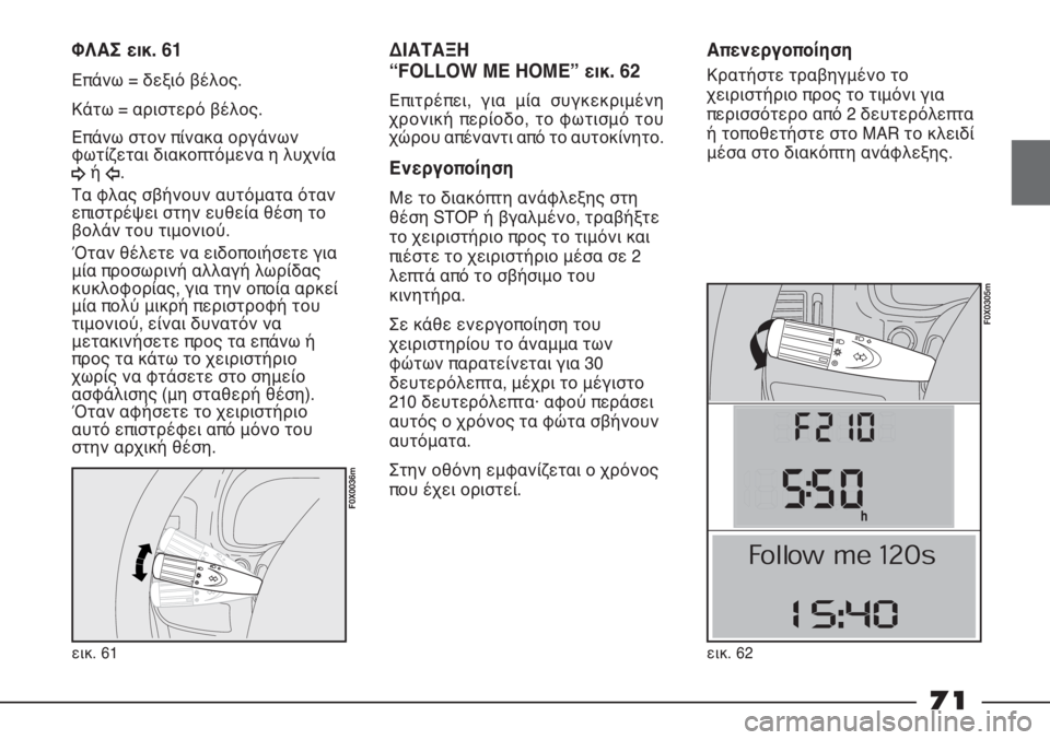 FIAT STRADA 2011 ΒΙΒΛΙΟ ΧΡΗΣΗΣ ΚΑΙ ΣΥΝΤΗΡΗΣΗΣ (in Greek) εικ. 61
F0X0036m
ΦΛΑΣ εικ. 61
Επάνω = δεξιό βέλος.
Κάτω = αριστερό βέλος.
Επάνω στον πίνακα οργάνων
φωτίζεται διακοπτό FIAT STRADA 2011 ΒΙΒΛΙΟ ΧΡΗΣΗΣ ΚΑΙ ΣΥΝΤΗΡΗΣΗΣ (in Greek) εικ. 61
F0X0036m
ΦΛΑΣ εικ. 61
Επάνω = δεξιό βέλος.
Κάτω = αριστερό βέλος.
Επάνω στον πίνακα οργάνων
φωτίζεται διακοπτό