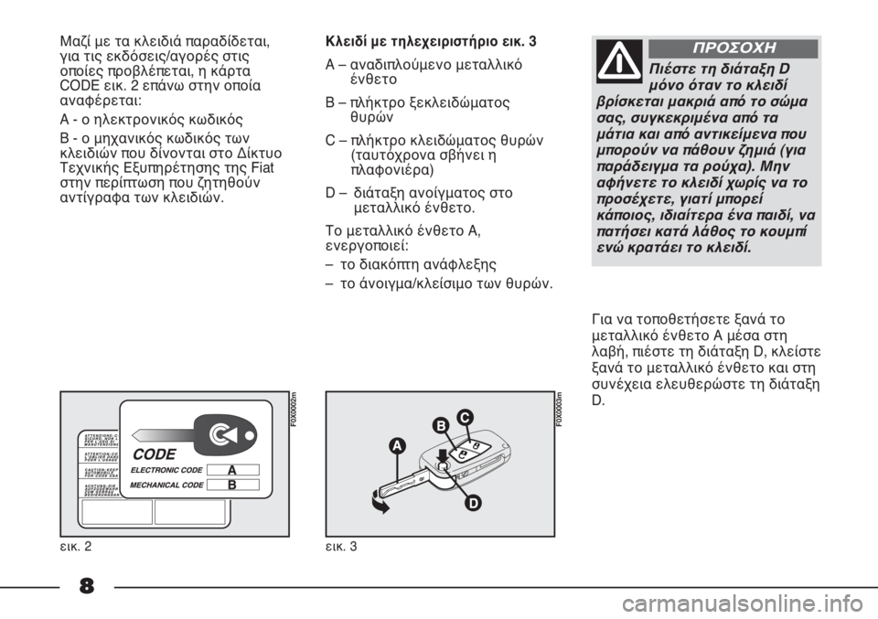 FIAT STRADA 2012  ΒΙΒΛΙΟ ΧΡΗΣΗΣ ΚΑΙ ΣΥΝΤΗΡΗΣΗΣ (in Greek) 8
Μαζί με τα κλειδιά παραδίδεται,
για τις εκδόσεις/αγορές στις
οποίες προβλέπεται, η κάρτα
CODE εικ. 2 επάνω στην �