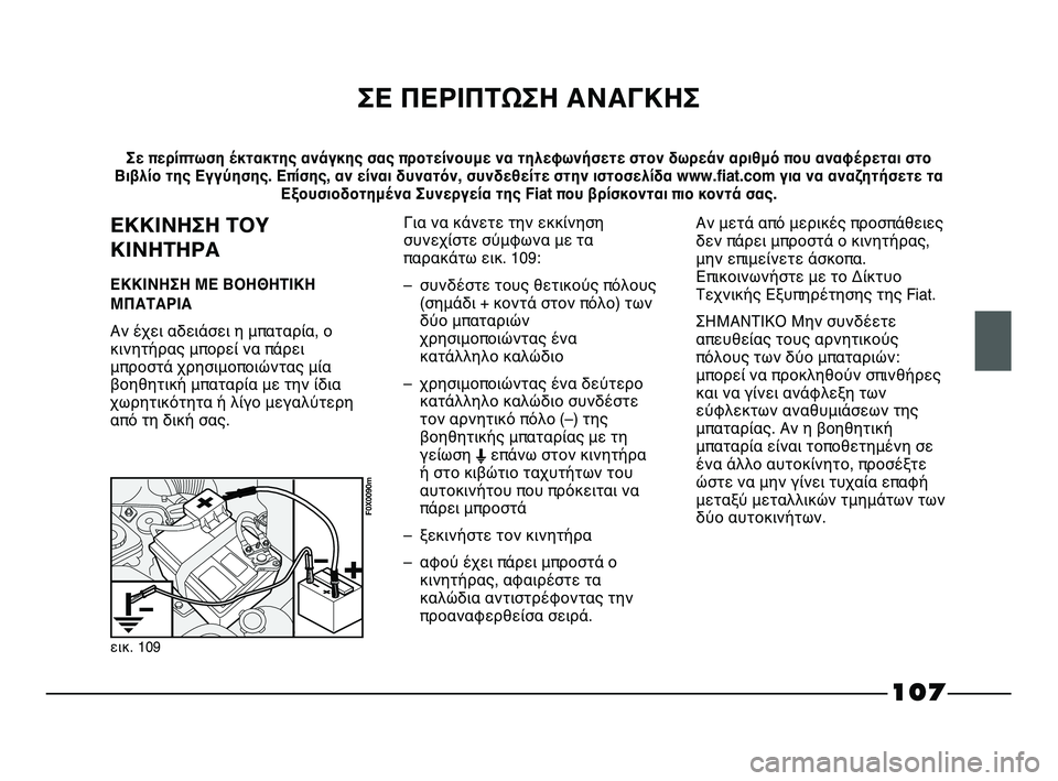 FIAT STRADA 2013 ΒΙΒΛΙΟ ΧΡΗΣΗΣ ΚΑΙ ΣΥΝΤΗΡΗΣΗΣ (in Greek) 107
ΣΕ ΠΕΡΙΠΤΩΣΗ ΑΝΑΓΚΗΣ
Σε περίπτωση έκτακτης ανάγκης σας προτείνουμε να τηλεφωνήσετε στον δωρεάν αριθμό που FIAT STRADA 2013 ΒΙΒΛΙΟ ΧΡΗΣΗΣ ΚΑΙ ΣΥΝΤΗΡΗΣΗΣ (in Greek) 107
ΣΕ ΠΕΡΙΠΤΩΣΗ ΑΝΑΓΚΗΣ
Σε περίπτωση έκτακτης ανάγκης σας προτείνουμε να τηλεφωνήσετε στον δωρεάν αριθμό που