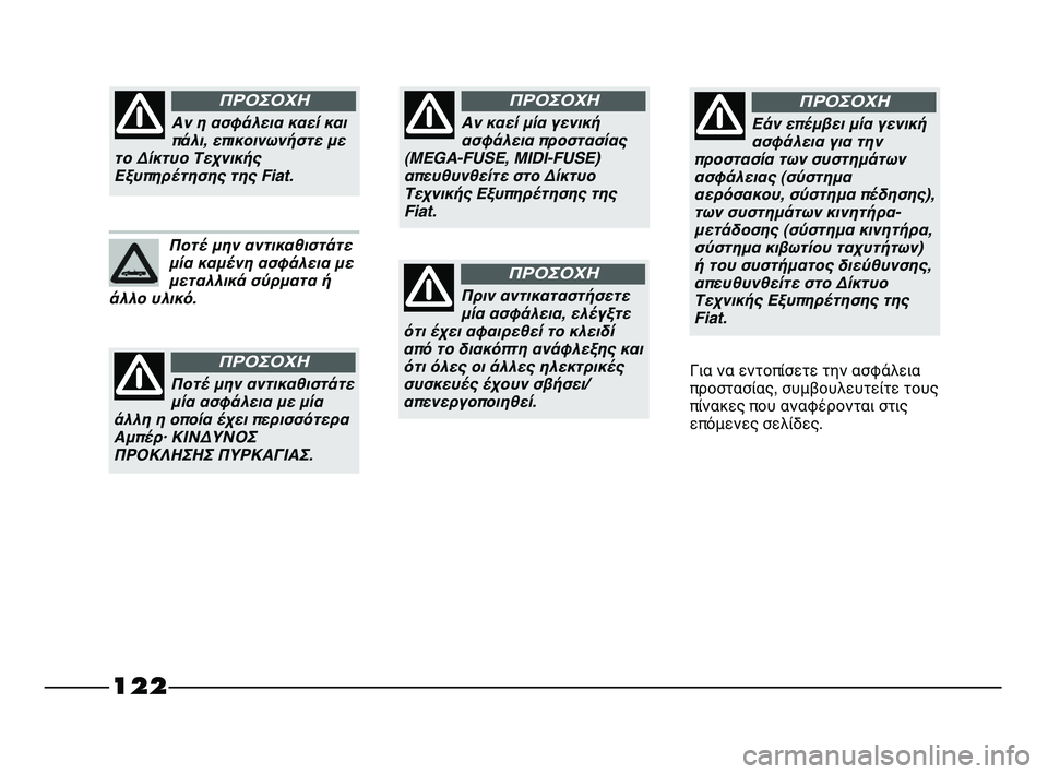 FIAT STRADA 2013 ΒΙΒΛΙΟ ΧΡΗΣΗΣ ΚΑΙ ΣΥΝΤΗΡΗΣΗΣ (in Greek) 122
Αν καεί μία γενική
ασφάλεια προστασίας
(MEGA-FUSE, MIDI-FUSE)
απευθυνθείτε στο Δίκτυο
Τεχνικής Εξυπηρέτησης της
Fiat.
FIAT STRADA 2013 ΒΙΒΛΙΟ ΧΡΗΣΗΣ ΚΑΙ ΣΥΝΤΗΡΗΣΗΣ (in Greek) 122
Αν καεί μία γενική
ασφάλεια προστασίας
(MEGA-FUSE, MIDI-FUSE)
απευθυνθείτε στο Δίκτυο
Τεχνικής Εξυπηρέτησης της
Fiat.