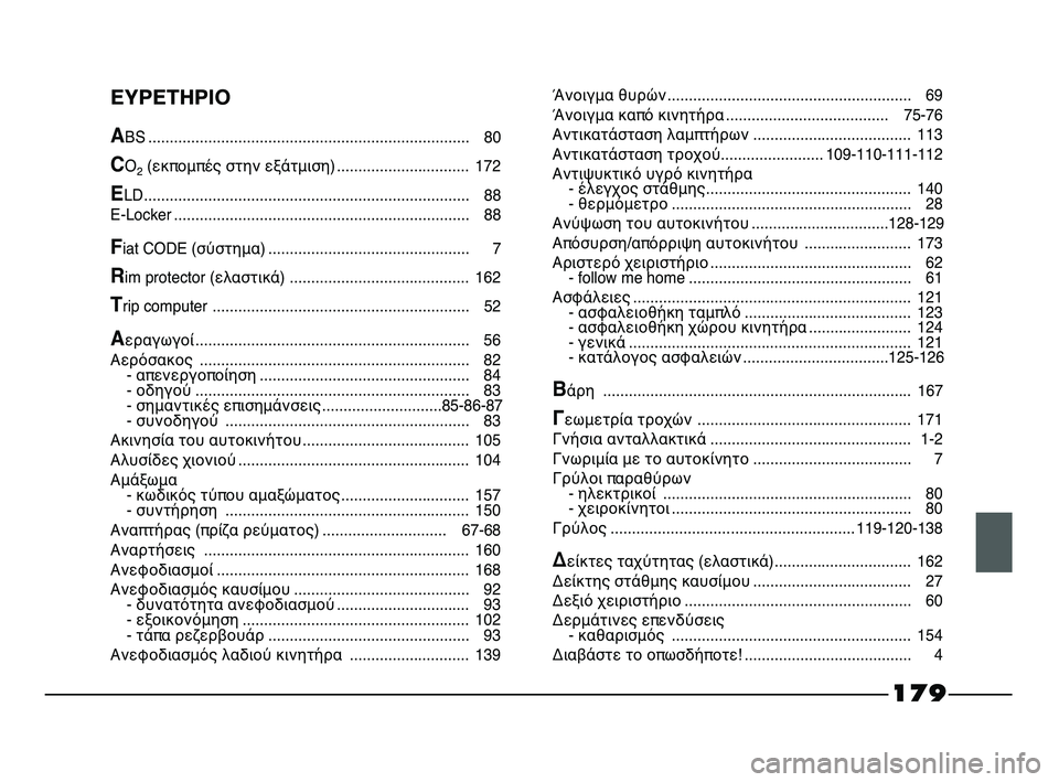 FIAT STRADA 2014 ΒΙΒΛΙΟ ΧΡΗΣΗΣ ΚΑΙ ΣΥΝΤΗΡΗΣΗΣ (in Greek) 179
ΕΥΡΕΤΗΡΙΟ
ABS ........................................................................... 80
CO2(εκπομπές στην εξάτμιση)............................... 172
ELD........ FIAT STRADA 2014 ΒΙΒΛΙΟ ΧΡΗΣΗΣ ΚΑΙ ΣΥΝΤΗΡΗΣΗΣ (in Greek) 179
ΕΥΡΕΤΗΡΙΟ
ABS ........................................................................... 80
CO2(εκπομπές στην εξάτμιση)............................... 172
ELD........