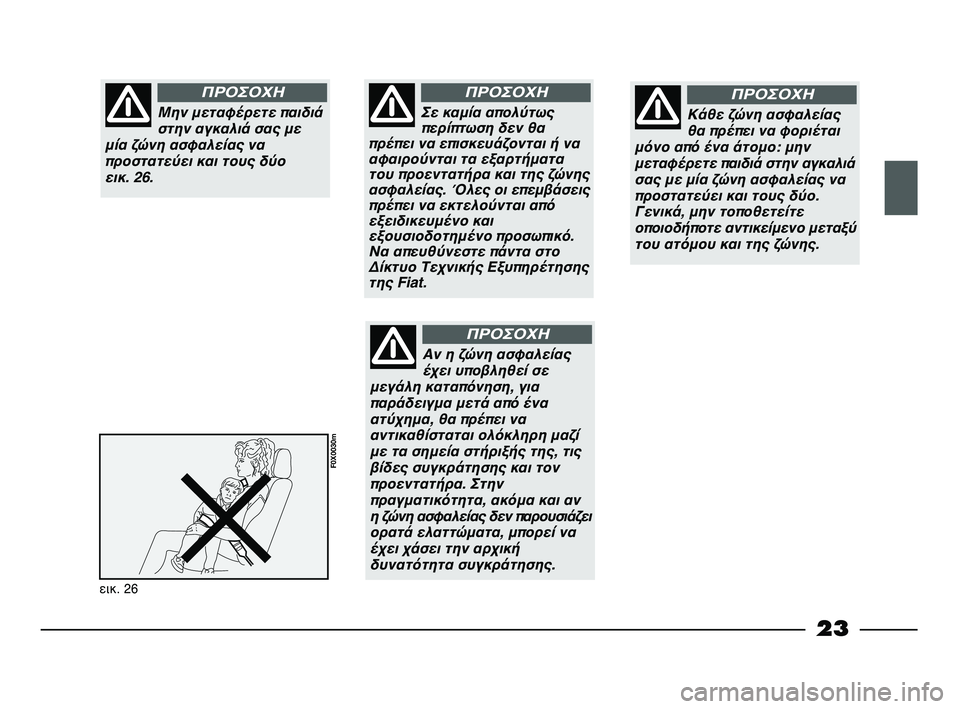 FIAT STRADA 2015  ΒΙΒΛΙΟ ΧΡΗΣΗΣ ΚΑΙ ΣΥΝΤΗΡΗΣΗΣ (in Greek) 23
εικ. 26
F0X0030m
Μην μεταφέρετε παιδιά
στην αγκαλιά σας με 
μία ζώνη ασφαλείας να
προστατεύει και τους δύο 
εικ. 26.
