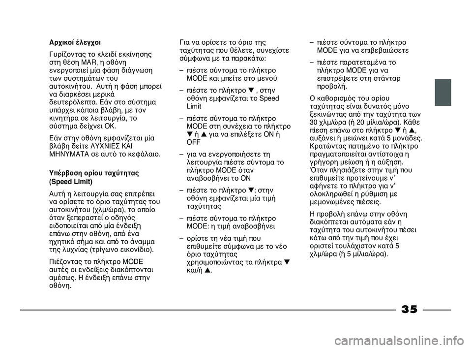 FIAT STRADA 2015  ΒΙΒΛΙΟ ΧΡΗΣΗΣ ΚΑΙ ΣΥΝΤΗΡΗΣΗΣ (in Greek) 35
Αρχικοί έλεγχοι
Γυρίζοντας το κλειδί εκκίνησης
στη θέση MAR, η οθόνη
ενεργοποιεί μία φάση διάγνωση
των συστη�