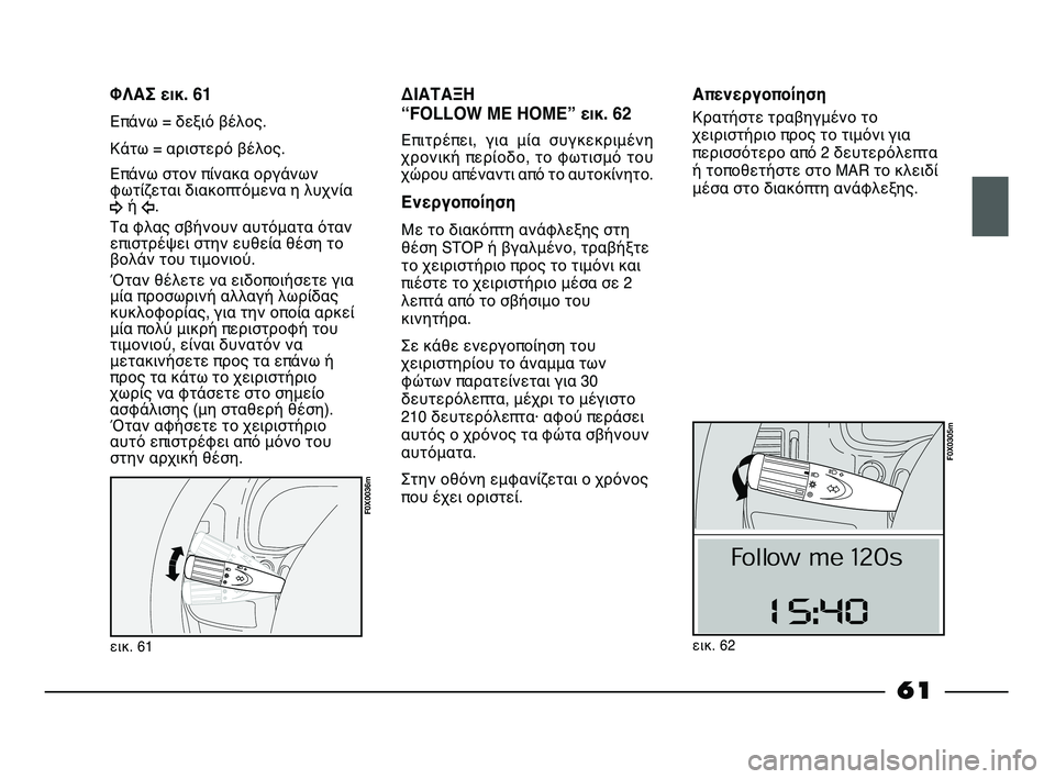 FIAT STRADA 2013 ΒΙΒΛΙΟ ΧΡΗΣΗΣ ΚΑΙ ΣΥΝΤΗΡΗΣΗΣ (in Greek) εικ. 61
F0X0036m
ΦΛΑΣ εικ. 61
Επάνω = δεξιό βέλος.
Κάτω = αριστερό βέλος.
Επάνω στον πίνακα οργάνων
φωτίζεται διακοπτό FIAT STRADA 2013 ΒΙΒΛΙΟ ΧΡΗΣΗΣ ΚΑΙ ΣΥΝΤΗΡΗΣΗΣ (in Greek) εικ. 61
F0X0036m
ΦΛΑΣ εικ. 61
Επάνω = δεξιό βέλος.
Κάτω = αριστερό βέλος.
Επάνω στον πίνακα οργάνων
φωτίζεται διακοπτό