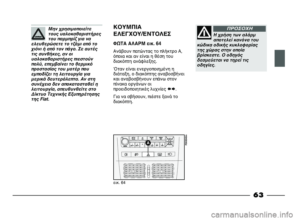 FIAT STRADA 2013 ΒΙΒΛΙΟ ΧΡΗΣΗΣ ΚΑΙ ΣΥΝΤΗΡΗΣΗΣ (in Greek) Μην χρησιμοποιείτε
τους υαλοκαθαριστήρες
του παρμπρίζ για να
ελευθερώσετε το τζάμι από το
χιόνι ή από τον πά FIAT STRADA 2013 ΒΙΒΛΙΟ ΧΡΗΣΗΣ ΚΑΙ ΣΥΝΤΗΡΗΣΗΣ (in Greek) Μην χρησιμοποιείτε
τους υαλοκαθαριστήρες
του παρμπρίζ για να
ελευθερώσετε το τζάμι από το
χιόνι ή από τον πά