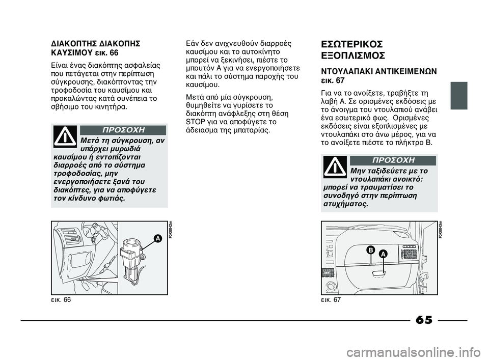 FIAT STRADA 2013 ΒΙΒΛΙΟ ΧΡΗΣΗΣ ΚΑΙ ΣΥΝΤΗΡΗΣΗΣ (in Greek) ΔΙΑΚΟΠΤΗΣ ΔΙΑΚΟΠΗΣ
ΚΑΥΣΙΜΟΥ εικ. 66
Είναι ένας διακόπτης ασφαλείας
που πετάγεται στην περίπτωση
σύγκρουσης, δ FIAT STRADA 2013 ΒΙΒΛΙΟ ΧΡΗΣΗΣ ΚΑΙ ΣΥΝΤΗΡΗΣΗΣ (in Greek) ΔΙΑΚΟΠΤΗΣ ΔΙΑΚΟΠΗΣ
ΚΑΥΣΙΜΟΥ εικ. 66
Είναι ένας διακόπτης ασφαλείας
που πετάγεται στην περίπτωση
σύγκρουσης, δ