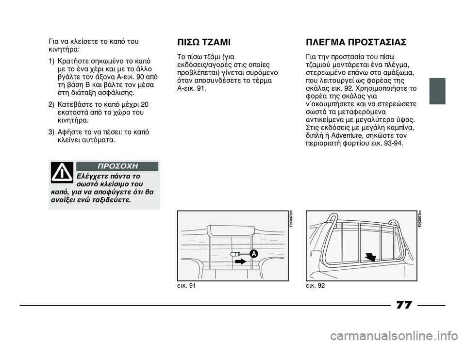 FIAT STRADA 2013 ΒΙΒΛΙΟ ΧΡΗΣΗΣ ΚΑΙ ΣΥΝΤΗΡΗΣΗΣ (in Greek) εικ. 91
Για να κλείσετε το καπό του
κινητήρα:
1) Κρατήστε σηκωμένο το καπό
με το ένα χέρι και με το άλλο
βγάλτε το FIAT STRADA 2013 ΒΙΒΛΙΟ ΧΡΗΣΗΣ ΚΑΙ ΣΥΝΤΗΡΗΣΗΣ (in Greek) εικ. 91
Για να κλείσετε το καπό του
κινητήρα:
1) Κρατήστε σηκωμένο το καπό
με το ένα χέρι και με το άλλο
βγάλτε το