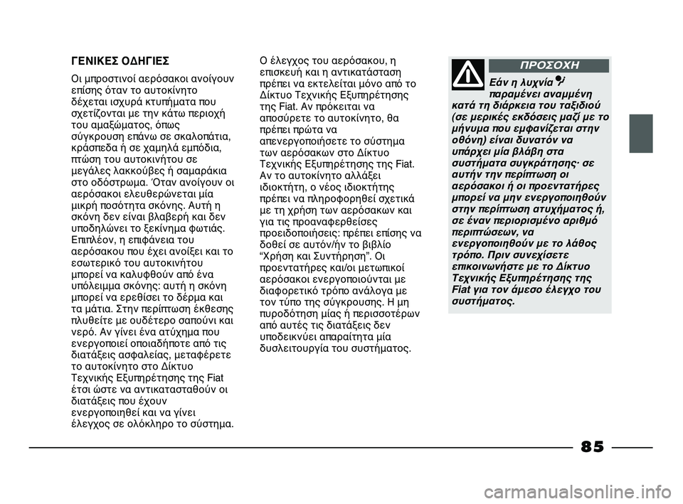 FIAT STRADA 2013 ΒΙΒΛΙΟ ΧΡΗΣΗΣ ΚΑΙ ΣΥΝΤΗΡΗΣΗΣ (in Greek) ΓΕΝΙΚΕΣ ΟΔΗΓΙΕΣ
Οι μπροστινοί αερόσακοι ανοίγουν
επίσης όταν το αυτοκίνητο
δέχεται ισχυρά κτυπήματα που
σχε FIAT STRADA 2013 ΒΙΒΛΙΟ ΧΡΗΣΗΣ ΚΑΙ ΣΥΝΤΗΡΗΣΗΣ (in Greek) ΓΕΝΙΚΕΣ ΟΔΗΓΙΕΣ
Οι μπροστινοί αερόσακοι ανοίγουν
επίσης όταν το αυτοκίνητο
δέχεται ισχυρά κτυπήματα που
σχε