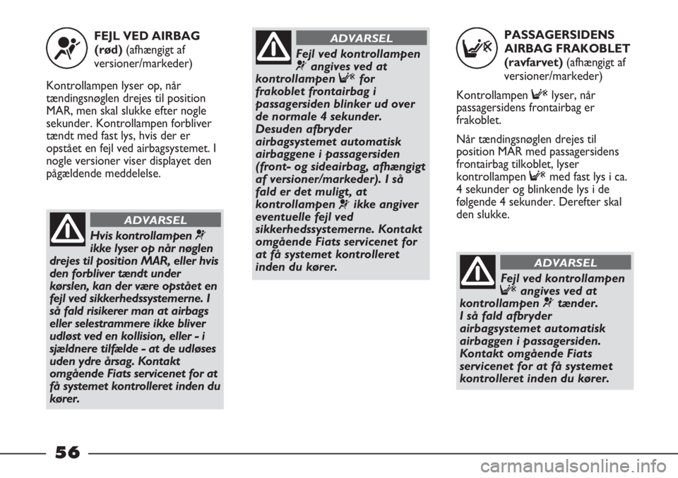 FIAT STRADA 2012 Brugs- og vedligeholdelsesvejledning (in Danish) PASSAGERSIDENS
AIRBAG FRAKOBLET
(ravfarvet) (afhængigt af
versioner/markeder)
Kontrollampen Flyser, når
passagersidens frontairbag er
frakoblet.
Når tændingsnøglen drejes til
position MAR med p FIAT STRADA 2012 Brugs- og vedligeholdelsesvejledning (in Danish) PASSAGERSIDENS
AIRBAG FRAKOBLET
(ravfarvet) (afhængigt af
versioner/markeder)
Kontrollampen Flyser, når
passagersidens frontairbag er
frakoblet.
Når tændingsnøglen drejes til
position MAR med p