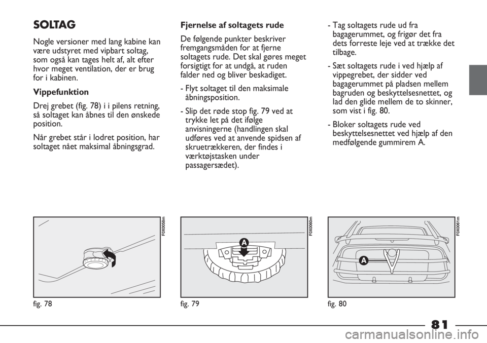 FIAT STRADA 2012 Brugs- og vedligeholdelsesvejledning (in Danish) fig. 78
F0X0058m
fig. 79
F0X0060m
fig. 80
F0X0061m
SOLTAG
Nogle versioner med lang kabine kan
være udstyret med vipbart soltag,
som også kan tages helt af, alt efter
hvor meget ventilation, der er b FIAT STRADA 2012 Brugs- og vedligeholdelsesvejledning (in Danish) fig. 78
F0X0058m
fig. 79
F0X0060m
fig. 80
F0X0061m
SOLTAG
Nogle versioner med lang kabine kan
være udstyret med vipbart soltag,
som også kan tages helt af, alt efter
hvor meget ventilation, der er b