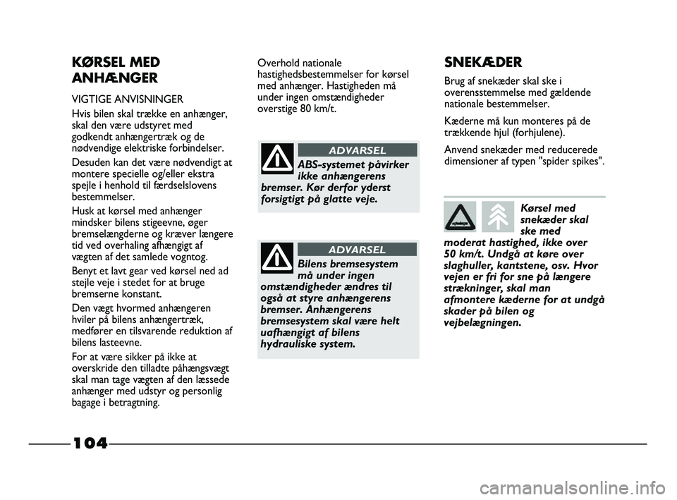 FIAT STRADA 2015 Brugs- og vedligeholdelsesvejledning (in Danish) 104
KØRSEL MED
ANHÆNGER
VIGTIGE ANVISNINGER
Hvis bilen skal trække en anhænger,
skal den være udstyret med
godkendt anhængertræk og de
nødvendige elektriske forbindelser.
Desuden kan det være FIAT STRADA 2015 Brugs- og vedligeholdelsesvejledning (in Danish) 104
KØRSEL MED
ANHÆNGER
VIGTIGE ANVISNINGER
Hvis bilen skal trække en anhænger,
skal den være udstyret med
godkendt anhængertræk og de
nødvendige elektriske forbindelser.
Desuden kan det være