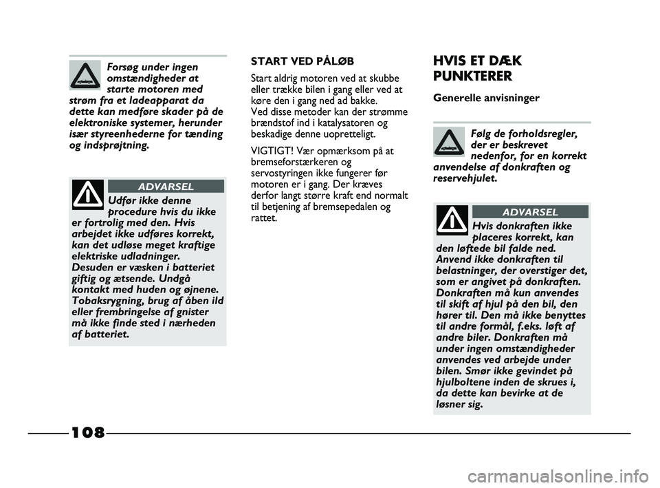 FIAT STRADA 2015 Brugs- og vedligeholdelsesvejledning (in Danish) 108
START VED PÅLØB
Start aldrig motoren ved at skubbe
eller trække bilen i gang eller ved at
køre den i gang ned ad bakke.
Ved disse metoder kan der strømme
brændstof ind i katalysatoren og
be FIAT STRADA 2015 Brugs- og vedligeholdelsesvejledning (in Danish) 108
START VED PÅLØB
Start aldrig motoren ved at skubbe
eller trække bilen i gang eller ved at
køre den i gang ned ad bakke.
Ved disse metoder kan der strømme
brændstof ind i katalysatoren og
be