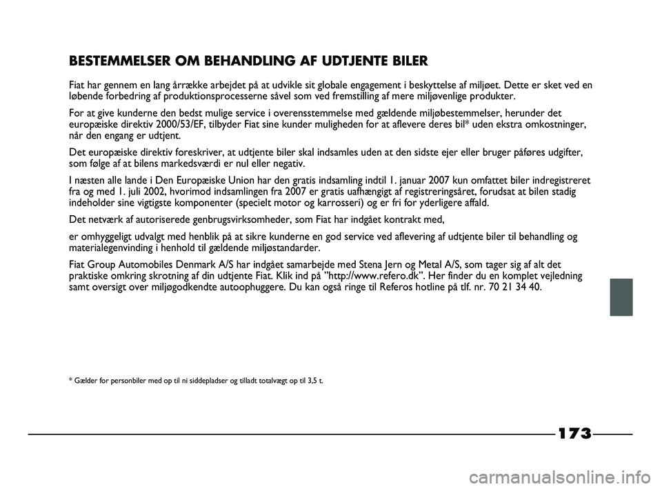 FIAT STRADA 2015 Brugs- og vedligeholdelsesvejledning (in Danish) 173
BESTEMMELSER OM BEHANDLING AF UDTJENTE BILER
Fiat har gennem en lang årrække arbejdet på at udvikle sit globale engagement i beskyttelse af miljøet. Dette er sket ved en
løbende forbedring af FIAT STRADA 2015 Brugs- og vedligeholdelsesvejledning (in Danish) 173
BESTEMMELSER OM BEHANDLING AF UDTJENTE BILER
Fiat har gennem en lang årrække arbejdet på at udvikle sit globale engagement i beskyttelse af miljøet. Dette er sket ved en
løbende forbedring af