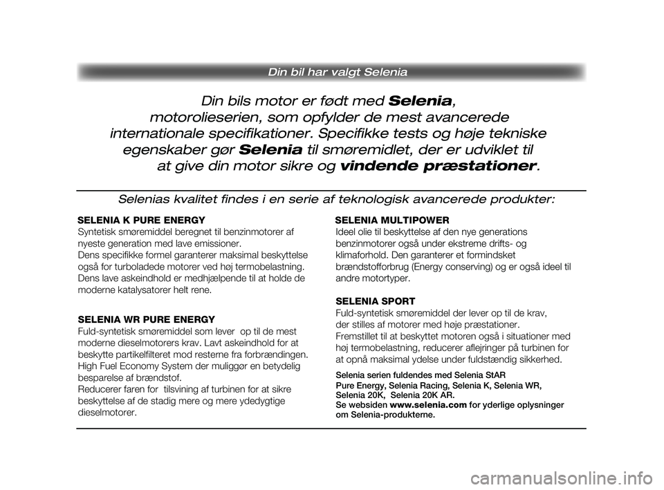 FIAT STRADA 2015 Brugs- og vedligeholdelsesvejledning (in Danish) Pagine_ITA.indd 118-05-2005 11:53:40
Din bils motor er født med Selenia,
Din bil har valgt Selenia
motorolieserien, som opfylder de mest avancerede
internationale specifikationer. Specifikke tests FIAT STRADA 2015 Brugs- og vedligeholdelsesvejledning (in Danish) Pagine_ITA.indd 118-05-2005 11:53:40
Din bils motor er født med Selenia,
Din bil har valgt Selenia
motorolieserien, som opfylder de mest avancerede
internationale specifikationer. Specifikke tests