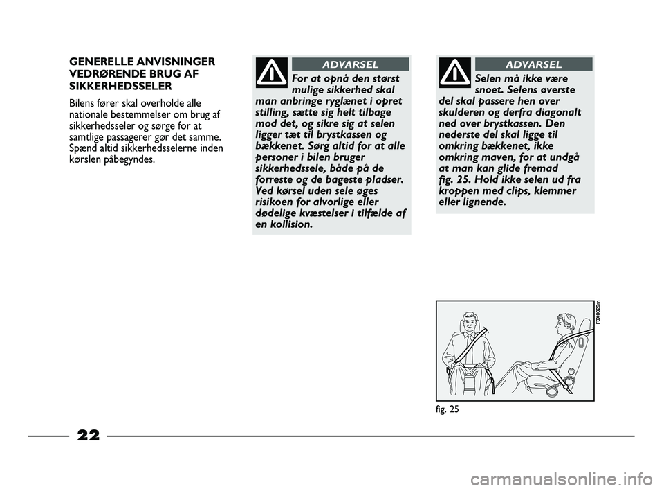 FIAT STRADA 2014 Brugs- og vedligeholdelsesvejledning (in Danish) 22
GENERELLE ANVISNINGER
VEDRØRENDE BRUG AF
SIKKERHEDSSELER
Bilens fører skal overholde alle
nationale bestemmelser om brug af
sikkerhedsseler og sørge for at
samtlige passagerer gør det samme.
Sp FIAT STRADA 2014 Brugs- og vedligeholdelsesvejledning (in Danish) 22
GENERELLE ANVISNINGER
VEDRØRENDE BRUG AF
SIKKERHEDSSELER
Bilens fører skal overholde alle
nationale bestemmelser om brug af
sikkerhedsseler og sørge for at
samtlige passagerer gør det samme.
Sp