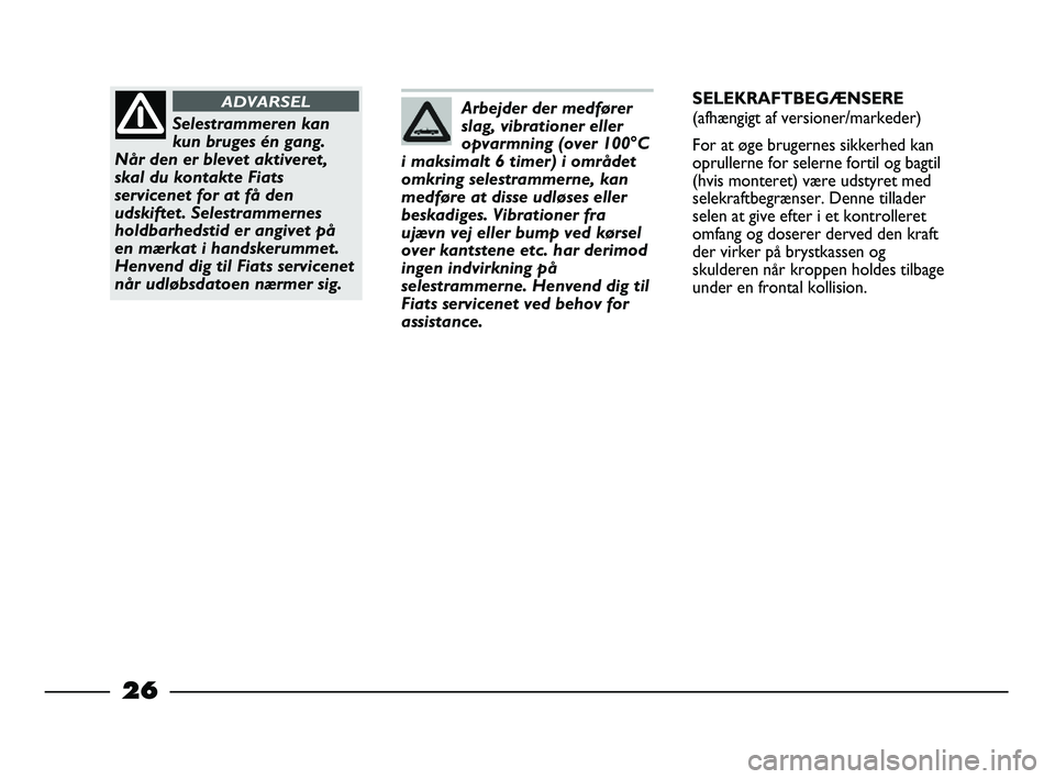 FIAT STRADA 2014 Brugs- og vedligeholdelsesvejledning (in Danish) 26
Arbejder der medfører
slag, vibrationer eller
opvarmning (over 100°C
i maksimalt 6 timer) i området
omkring selestrammerne, kan
medføre at disse udløses eller
beskadiges. Vibrationer fra
ujæv FIAT STRADA 2014 Brugs- og vedligeholdelsesvejledning (in Danish) 26
Arbejder der medfører
slag, vibrationer eller
opvarmning (over 100°C
i maksimalt 6 timer) i området
omkring selestrammerne, kan
medføre at disse udløses eller
beskadiges. Vibrationer fra
ujæv
