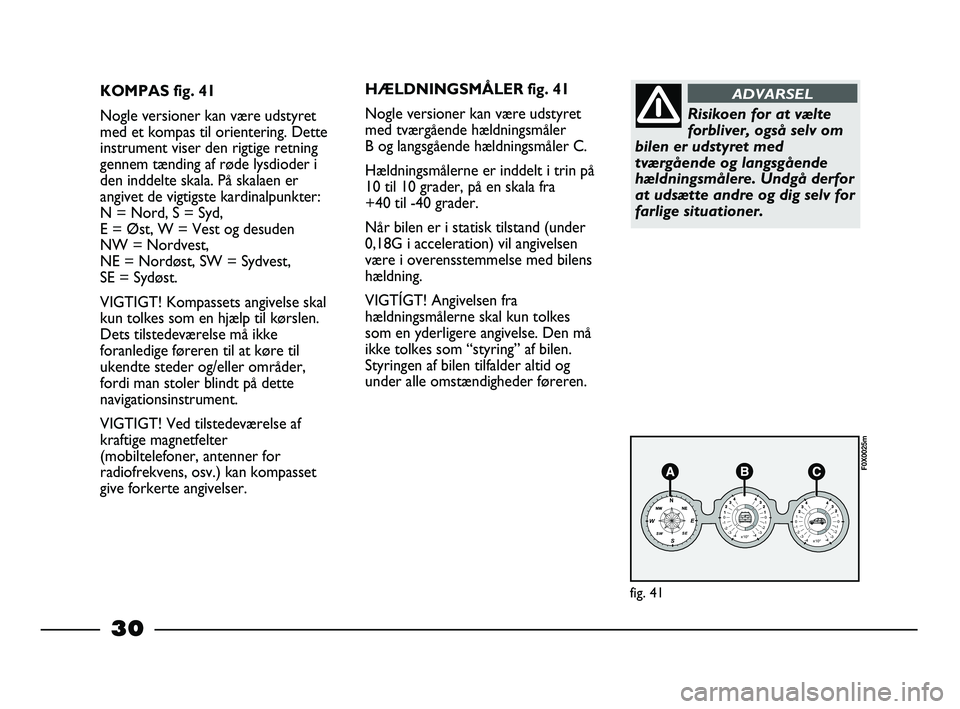 FIAT STRADA 2014 Brugs- og vedligeholdelsesvejledning (in Danish) 30
KOMPAS fig. 41
Nogle versioner kan være udstyret
med et kompas til orientering. Dette
instrument viser den rigtige retning
gennem tænding af røde lysdioder i
den inddelte skala. På skalaen er
a FIAT STRADA 2014 Brugs- og vedligeholdelsesvejledning (in Danish) 30
KOMPAS fig. 41
Nogle versioner kan være udstyret
med et kompas til orientering. Dette
instrument viser den rigtige retning
gennem tænding af røde lysdioder i
den inddelte skala. På skalaen er
a
