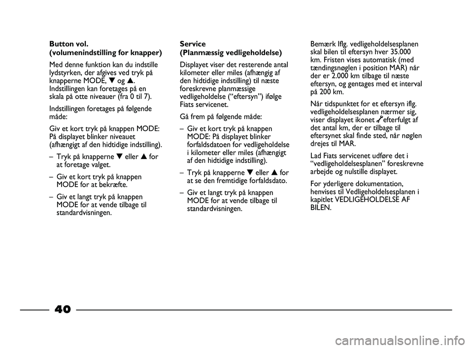 FIAT STRADA 2014 Brugs- og vedligeholdelsesvejledning (in Danish) 40
Service
(Planmæssig vedligeholdelse)
Displayet viser det resterende antal
kilometer eller miles (afhængig af
den hidtidige indstilling) til næste
foreskrevne planmæssige
vedligeholdelse (“ef FIAT STRADA 2014 Brugs- og vedligeholdelsesvejledning (in Danish) 40
Service
(Planmæssig vedligeholdelse)
Displayet viser det resterende antal
kilometer eller miles (afhængig af
den hidtidige indstilling) til næste
foreskrevne planmæssige
vedligeholdelse (“ef