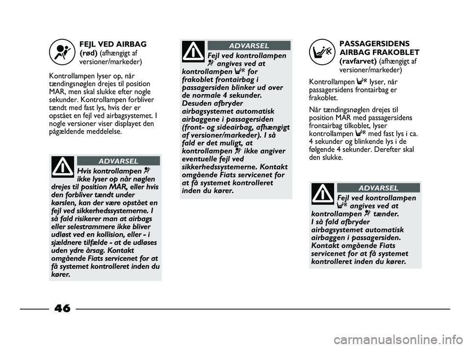 FIAT STRADA 2014 Brugs- og vedligeholdelsesvejledning (in Danish) PASSAGERSIDENS
AIRBAG FRAKOBLET
(ravfarvet) (afhængigt af
versioner/markeder)
Kontrollampen Flyser, når
passagersidens frontairbag er
frakoblet.
Når tændingsnøglen drejes til
position MAR med p FIAT STRADA 2014 Brugs- og vedligeholdelsesvejledning (in Danish) PASSAGERSIDENS
AIRBAG FRAKOBLET
(ravfarvet) (afhængigt af
versioner/markeder)
Kontrollampen Flyser, når
passagersidens frontairbag er
frakoblet.
Når tændingsnøglen drejes til
position MAR med p