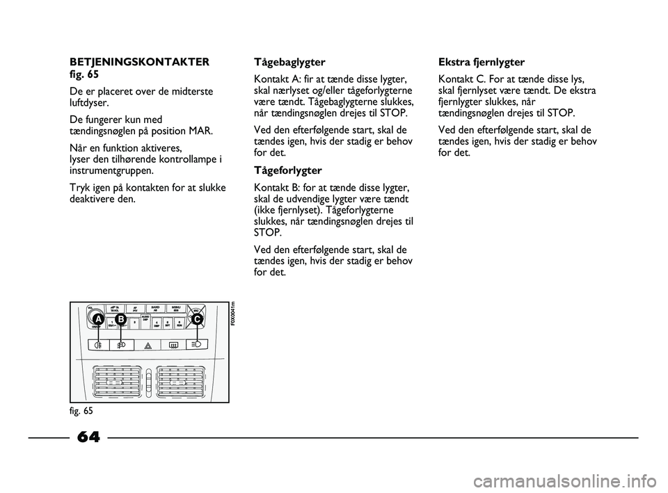 FIAT STRADA 2015 Brugs- og vedligeholdelsesvejledning (in Danish) BETJENINGSKONTAKTER
fig. 65
De er placeret over de midterste
luftdyser.
De fungerer kun med
tændingsnøglen på position MAR.
Når en funktion aktiveres,
lyser den tilhørende kontrollampe i
instrum FIAT STRADA 2015 Brugs- og vedligeholdelsesvejledning (in Danish) BETJENINGSKONTAKTER
fig. 65
De er placeret over de midterste
luftdyser.
De fungerer kun med
tændingsnøglen på position MAR.
Når en funktion aktiveres,
lyser den tilhørende kontrollampe i
instrum