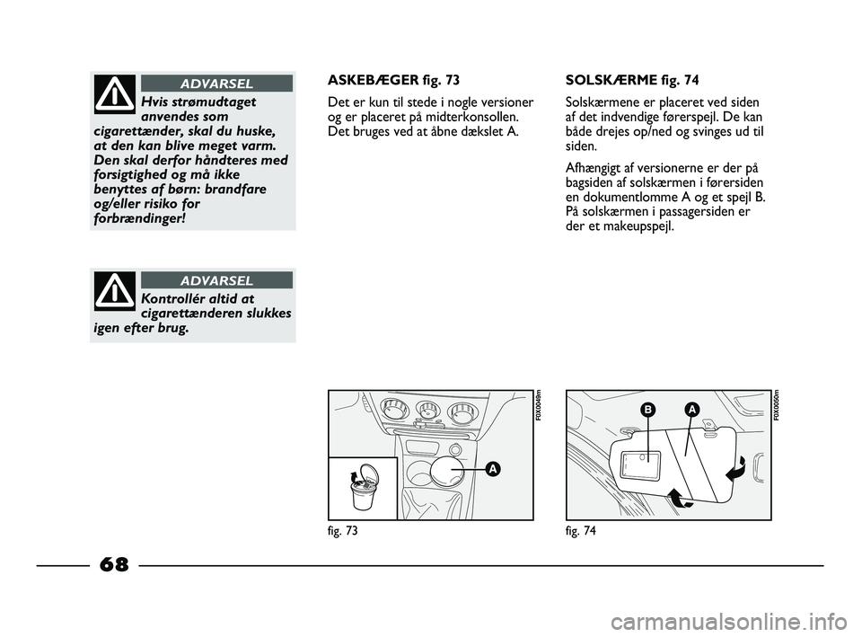 FIAT STRADA 2015 Brugs- og vedligeholdelsesvejledning (in Danish) fig. 73
F0X0049m
fig. 74
F0X0050m
Hvis strømudtaget
anvendes som
cigarettænder, skal du huske,
at den kan blive meget varm.
Den skal derfor håndteres med
forsigtighed og må ikke
benyttes af børn: FIAT STRADA 2015 Brugs- og vedligeholdelsesvejledning (in Danish) fig. 73
F0X0049m
fig. 74
F0X0050m
Hvis strømudtaget
anvendes som
cigarettænder, skal du huske,
at den kan blive meget varm.
Den skal derfor håndteres med
forsigtighed og må ikke
benyttes af børn: