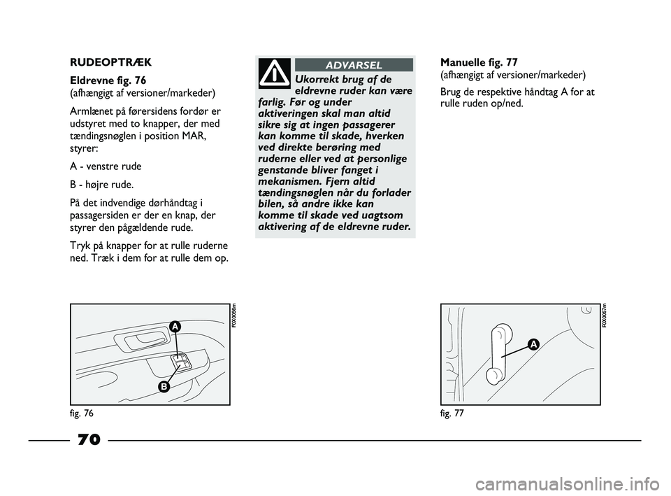 FIAT STRADA 2014 Brugs- og vedligeholdelsesvejledning (in Danish) fig. 76
F0X0056m
fig. 77
F0X0057m
RUDEOPTRÆK
Eldrevne fig. 76
(afhængigt af versioner/markeder)
Armlænet på førersidens fordør er
udstyret med to knapper, der med
tændingsnøglen i position FIAT STRADA 2014 Brugs- og vedligeholdelsesvejledning (in Danish) fig. 76
F0X0056m
fig. 77
F0X0057m
RUDEOPTRÆK
Eldrevne fig. 76
(afhængigt af versioner/markeder)
Armlænet på førersidens fordør er
udstyret med to knapper, der med
tændingsnøglen i position