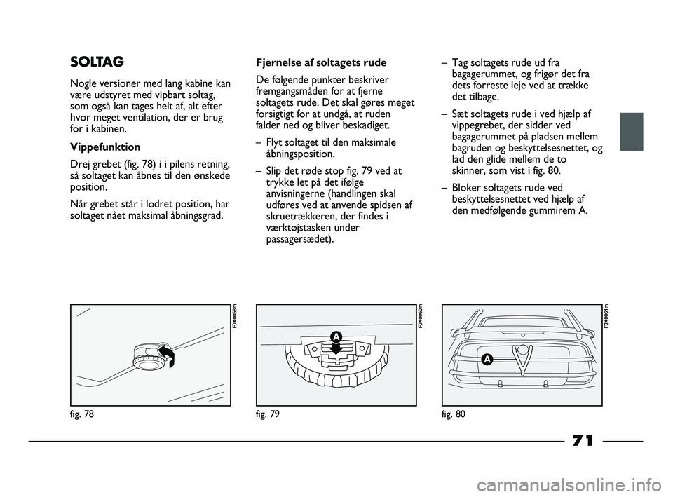 FIAT STRADA 2014 Brugs- og vedligeholdelsesvejledning (in Danish) fig. 78
F0X0058m
fig. 79
F0X0060m
fig. 80
F0X0061m
SOLTAG
Nogle versioner med lang kabine kan
være udstyret med vipbart soltag,
som også kan tages helt af, alt efter
hvor meget ventilation, der er b FIAT STRADA 2014 Brugs- og vedligeholdelsesvejledning (in Danish) fig. 78
F0X0058m
fig. 79
F0X0060m
fig. 80
F0X0061m
SOLTAG
Nogle versioner med lang kabine kan
være udstyret med vipbart soltag,
som også kan tages helt af, alt efter
hvor meget ventilation, der er b
