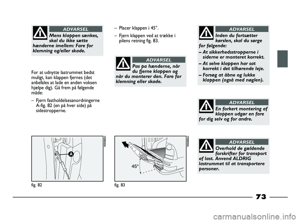 FIAT STRADA 2014 Brugs- og vedligeholdelsesvejledning (in Danish) Mens klappen sænkes,
skal du ikke sætte
hænderne imellem: Fare for
klemning og/eller skade.
ADVARSEL
For at udnytte lastrummet bedst
muligt, kan klappen fjernes (det
anbefales at lade en anden vok FIAT STRADA 2014 Brugs- og vedligeholdelsesvejledning (in Danish) Mens klappen sænkes,
skal du ikke sætte
hænderne imellem: Fare for
klemning og/eller skade.
ADVARSEL
For at udnytte lastrummet bedst
muligt, kan klappen fjernes (det
anbefales at lade en anden vok