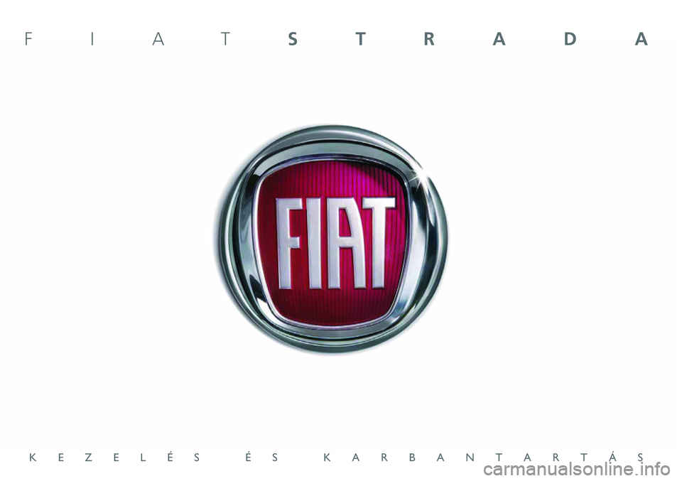 FIAT STRADA 2014 Kezelési és karbantartási útmutató (in Hungarian) KEZELÉS ÉS KARBANTARTÁS
FIATSTRADA FIAT STRADA 2014 Kezelési és karbantartási útmutató (in Hungarian) KEZELÉS ÉS KARBANTARTÁS
FIATSTRADA