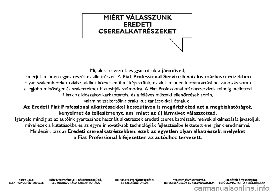 FIAT STRADA 2013  Kezelési és karbantartási útmutató (in Hungarian) Mi, akik terveztük és gyártottuka járműved, 
ismerjük minden egyes részét és alkatrészét. A Fiat Professional Service hivatalos márkaszervizekben 
olyan szakembereket találsz, akiket köz