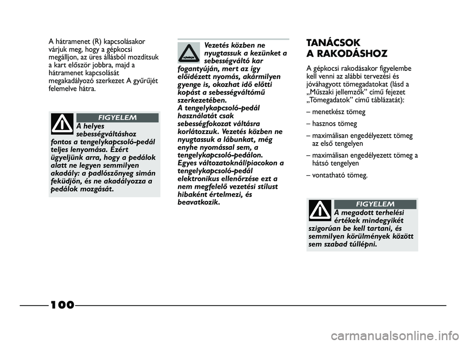 FIAT STRADA 2015 Kezelési és karbantartási útmutató (in Hungarian) 100
A hátramenet (R) kapcsolásakor
várjuk meg, hogy a gépkocsi
megálljon, az üres állásból mozdítsuk
a kart először jobbra, majd a
hátramenet kapcsolását
megakadályozó szerkezet A gy FIAT STRADA 2015 Kezelési és karbantartási útmutató (in Hungarian) 100
A hátramenet (R) kapcsolásakor
várjuk meg, hogy a gépkocsi
megálljon, az üres állásból mozdítsuk
a kart először jobbra, majd a
hátramenet kapcsolását
megakadályozó szerkezet A gy