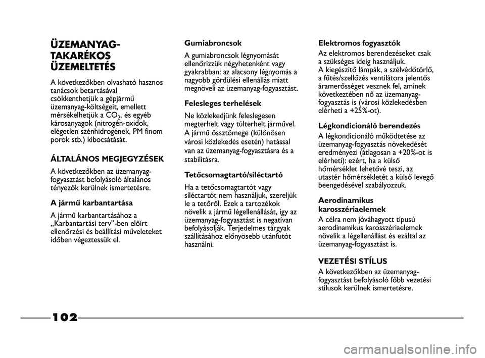 FIAT STRADA 2015 Kezelési és karbantartási útmutató (in Hungarian) 102
ÜZEMANYAG-
TAKARÉKOS
ÜZEMELTETÉS
A következőkben olvasható hasznos
tanácsok betartásával
csökkenthetjük a gépjármű
üzemanyag-költségeit, emellett
mérsékelhetjük a CO
2, és eg FIAT STRADA 2015 Kezelési és karbantartási útmutató (in Hungarian) 102
ÜZEMANYAG-
TAKARÉKOS
ÜZEMELTETÉS
A következőkben olvasható hasznos
tanácsok betartásával
csökkenthetjük a gépjármű
üzemanyag-költségeit, emellett
mérsékelhetjük a CO
2, és eg