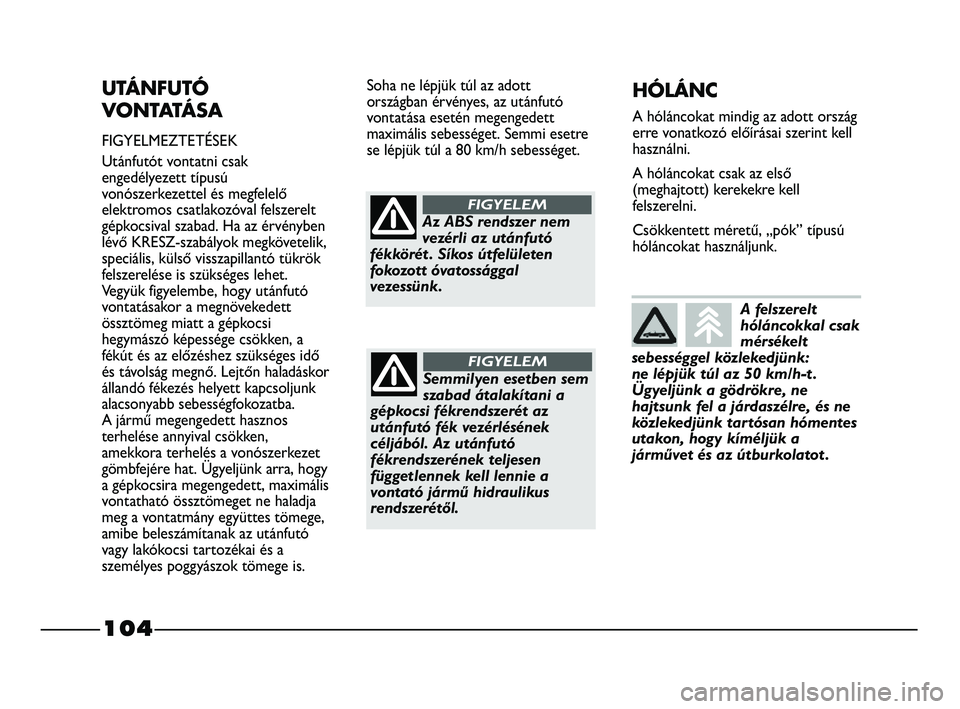 FIAT STRADA 2015 Kezelési és karbantartási útmutató (in Hungarian) 104
UTÁNFUTÓ
VONTATÁSA
FIGYELMEZTETÉSEK
Utánfutót vontatni csak
engedélyezett típusú
vonószerkezettel és megfelelő
elektromos csatlakozóval felszerelt
gépkocsival szabad. Ha az érvényb FIAT STRADA 2015 Kezelési és karbantartási útmutató (in Hungarian) 104
UTÁNFUTÓ
VONTATÁSA
FIGYELMEZTETÉSEK
Utánfutót vontatni csak
engedélyezett típusú
vonószerkezettel és megfelelő
elektromos csatlakozóval felszerelt
gépkocsival szabad. Ha az érvényb