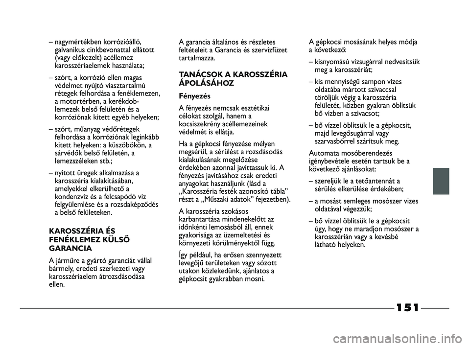 FIAT STRADA 2015 Kezelési és karbantartási útmutató (in Hungarian) 151
– nagymértékben korrózióálló,
galvanikus cinkbevonattal ellátott
(vagy előkezelt) acéllemez
karosszériaelemek használata;
– szórt, a korrózió ellen magas
védelmet nyújtó vias FIAT STRADA 2015 Kezelési és karbantartási útmutató (in Hungarian) 151
– nagymértékben korrózióálló,
galvanikus cinkbevonattal ellátott
(vagy előkezelt) acéllemez
karosszériaelemek használata;
– szórt, a korrózió ellen magas
védelmet nyújtó vias