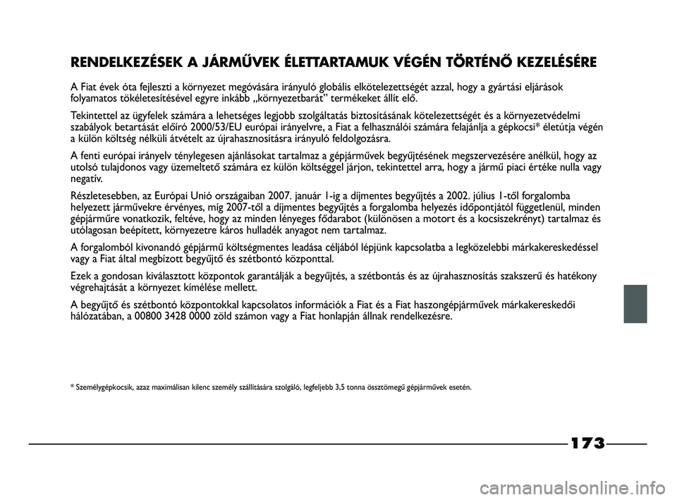 FIAT STRADA 2015 Kezelési és karbantartási útmutató (in Hungarian) 173
RENDELKEZÉSEK A JÁRMŰVEK ÉLETTARTAMUK VÉGÉN TÖRTÉNŐ KEZELÉSÉRE
A Fiat évek óta fejleszti a környezet megóvására irányuló globális elkötelezettségét azzal, hogy a gyártási FIAT STRADA 2015 Kezelési és karbantartási útmutató (in Hungarian) 173
RENDELKEZÉSEK A JÁRMŰVEK ÉLETTARTAMUK VÉGÉN TÖRTÉNŐ KEZELÉSÉRE
A Fiat évek óta fejleszti a környezet megóvására irányuló globális elkötelezettségét azzal, hogy a gyártási