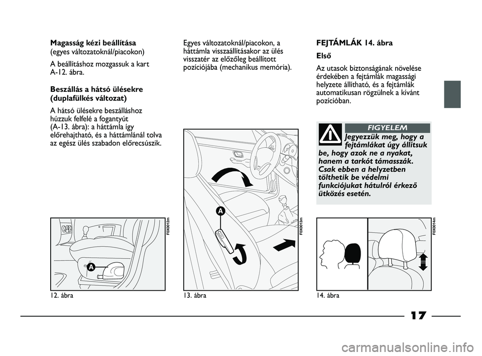 FIAT STRADA 2013  Kezelési és karbantartási útmutató (in Hungarian) FEJTÁMLÁK 14. ábra
Első
Az utasok biztonságának növelése
érdekében a fejtámlák magassági
helyzete állítható, és a fejtámlák
automatikusan rögzülnek a kívánt
pozícióban. Magass