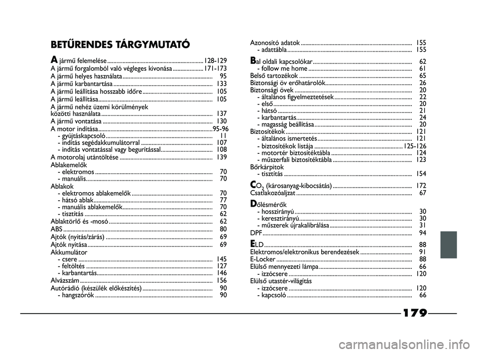 FIAT STRADA 2013 Kezelési és karbantartási útmutató (in Hungarian) 179
BETŰRENDES TÁRGYMUTATÓ
Ajármű felemelése ...............................................................128-129
A jármű forgalomból való végleges kivonása ....................171-173
A FIAT STRADA 2013 Kezelési és karbantartási útmutató (in Hungarian) 179
BETŰRENDES TÁRGYMUTATÓ
Ajármű felemelése ...............................................................128-129
A jármű forgalomból való végleges kivonása ....................171-173
A