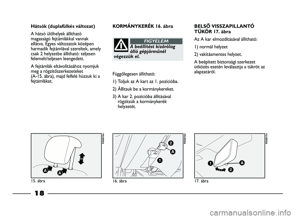 FIAT STRADA 2013  Kezelési és karbantartási útmutató (in Hungarian) BELSŐ VISSZAPILLANTÓ
TÜKÖR 17. ábra
Az A kar elmozdításával állítható:
1) normál helyzet
2) vakításmentes helyzet.
A beépített biztonsági szerkezet
ütközés esetén leválasztja a t