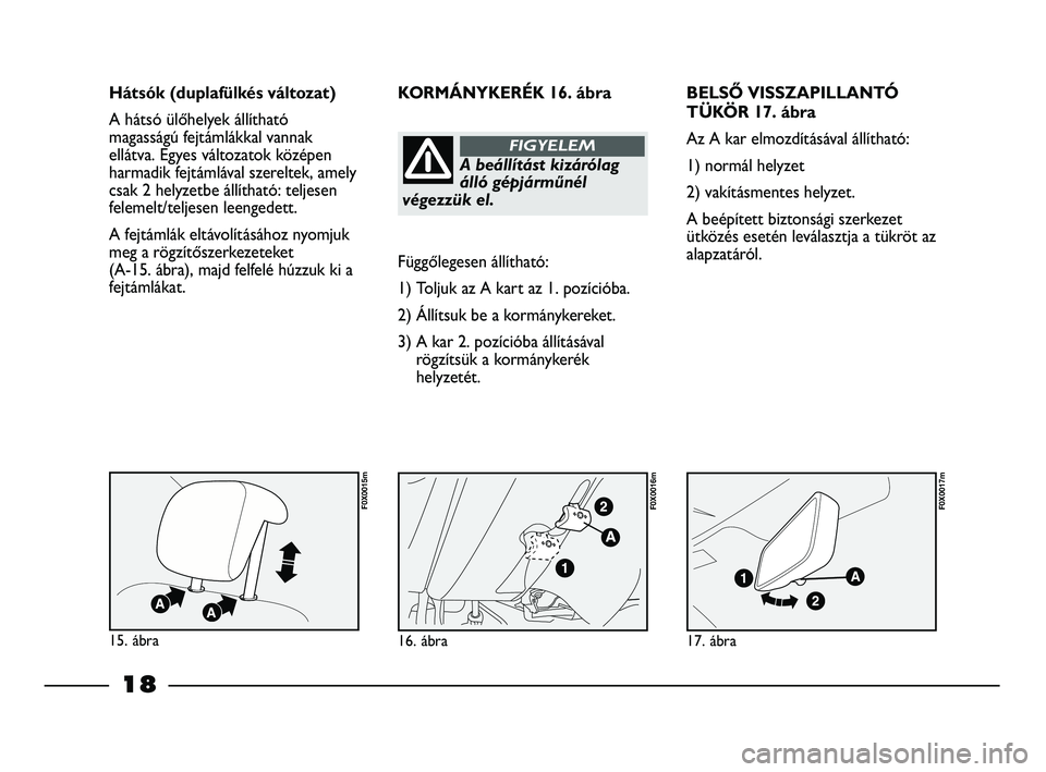 FIAT STRADA 2015 Kezelési és karbantartási útmutató (in Hungarian) BELSŐ VISSZAPILLANTÓ
TÜKÖR 17. ábra
Az A kar elmozdításával állítható:
1) normál helyzet
2) vakításmentes helyzet.
A beépített biztonsági szerkezet
ütközés esetén leválasztja a t FIAT STRADA 2015 Kezelési és karbantartási útmutató (in Hungarian) BELSŐ VISSZAPILLANTÓ
TÜKÖR 17. ábra
Az A kar elmozdításával állítható:
1) normál helyzet
2) vakításmentes helyzet.
A beépített biztonsági szerkezet
ütközés esetén leválasztja a t