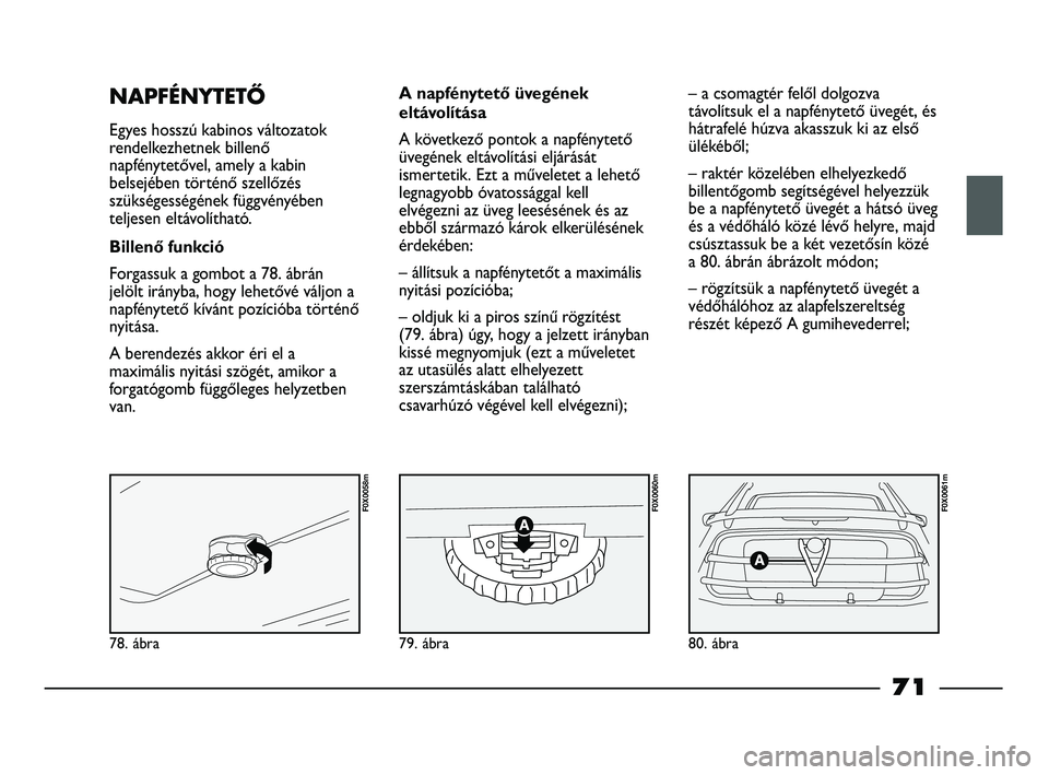 FIAT STRADA 2015 Kezelési és karbantartási útmutató (in Hungarian) 78. ábra
F0X0058m
79. ábra
F0X0060m
80. ábra
F0X0061m
NAPFÉNYTETŐ
Egyes hosszú kabinos változatok
rendelkezhetnek billenő
napfénytetővel, amely a kabin
belsejében történő szellőzés
sz FIAT STRADA 2015 Kezelési és karbantartási útmutató (in Hungarian) 78. ábra
F0X0058m
79. ábra
F0X0060m
80. ábra
F0X0061m
NAPFÉNYTETŐ
Egyes hosszú kabinos változatok
rendelkezhetnek billenő
napfénytetővel, amely a kabin
belsejében történő szellőzés
sz