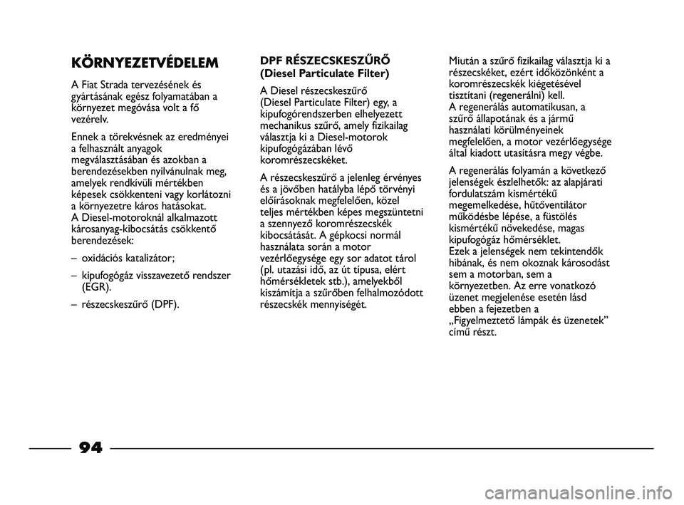 FIAT STRADA 2015 Kezelési és karbantartási útmutató (in Hungarian) KÖRNYEZETVÉDELEM
A Fiat Strada tervezésének és
gyártásának egész folyamatában a
környezet megóvása volt a fő
vezérelv.
Ennek a törekvésnek az eredményei
a felhasznált anyagok
megvá FIAT STRADA 2015 Kezelési és karbantartási útmutató (in Hungarian) KÖRNYEZETVÉDELEM
A Fiat Strada tervezésének és
gyártásának egész folyamatában a
környezet megóvása volt a fő
vezérelv.
Ennek a törekvésnek az eredményei
a felhasznált anyagok
megvá