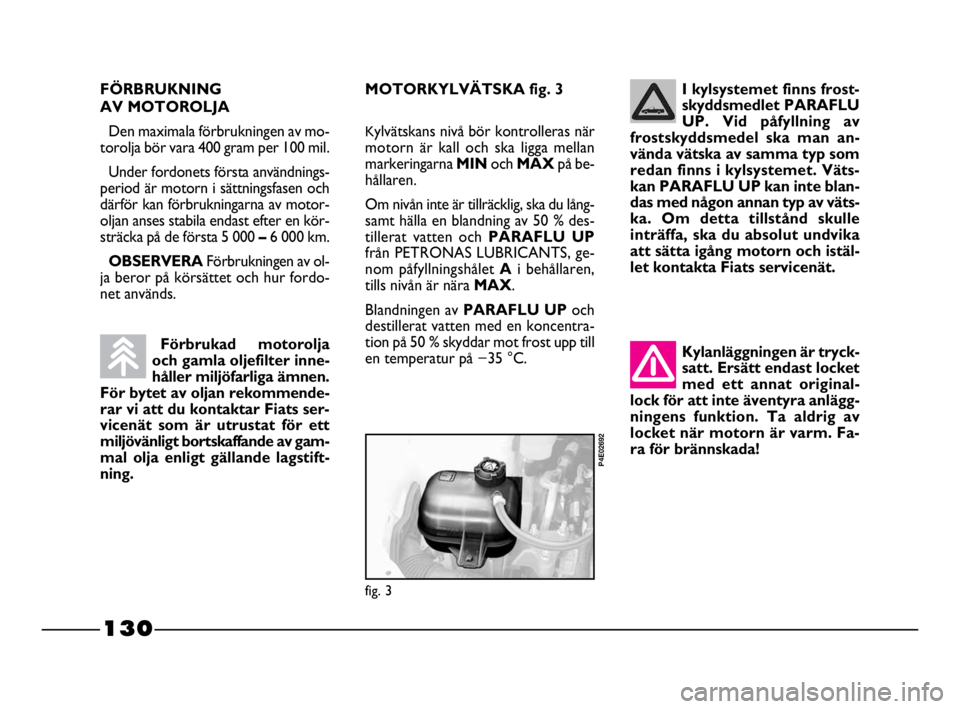 FIAT STRADA 2009  Drift- och underhållshandbok (in Swedish) 130
130 Nero Magenta = 032 PANTONE Testo Nome file: 
Kylanläggningen är tryck-
satt. Ersätt endast locket
med ett annat original-
lock för att inte äventyra anlägg-
ningens funktion. Ta aldrig a