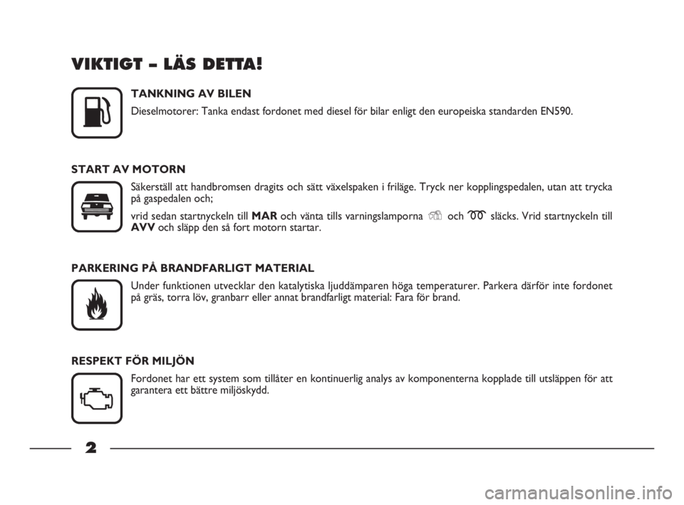FIAT STRADA 2010  Drift- och underhållshandbok (in Swedish) 2
2Nero Magenta = 032 PANTONE TestoNome file: 
VIKTIGT – LÄS DETTA!
TANKNING AV BILEN
Dieselmotorer: Tanka endast fordonet med diesel för bilar enligt den europeiska standarden EN590.
START AV MOT
