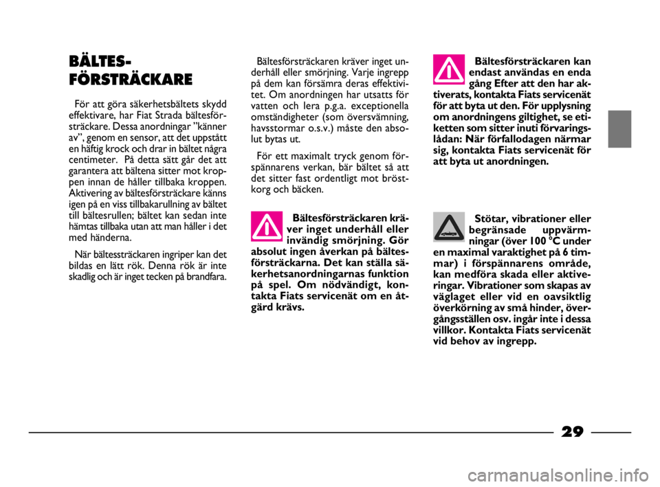 FIAT STRADA 2009  Drift- och underhållshandbok (in Swedish) 29
29 Nero Magenta = 032 PANTONE Testo Nome file: 
Stötar, vibrationer eller
begränsade uppvärm-
ningar (över 100 °C under
en maximal varaktighet på 6 tim-
mar) i förspännarens område,
kan me