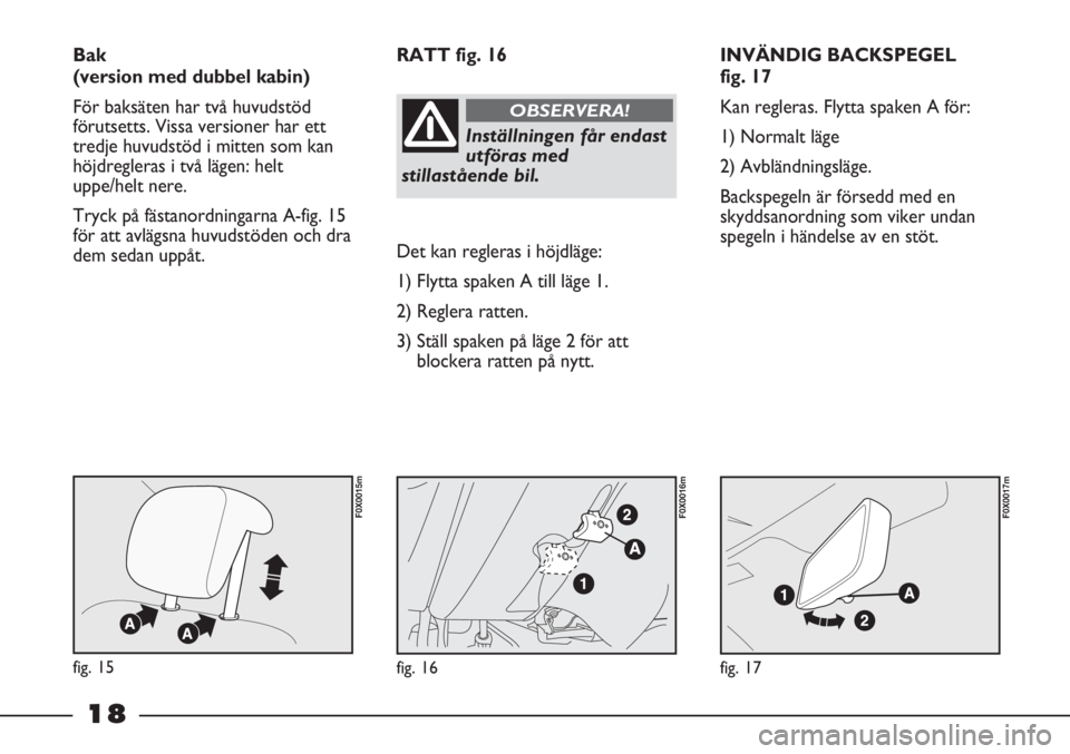 FIAT STRADA 2012 Drift- och underhållshandbok (in Swedish) 18
INVÄNDIG BACKSPEGEL
fig. 17
Kan regleras. Flytta spaken A för:
1) Normalt läge
2) Avbländningsläge.
Backspegeln är försedd med en
skyddsanordning som viker undan
spegeln i händelse av en s FIAT STRADA 2012 Drift- och underhållshandbok (in Swedish) 18
INVÄNDIG BACKSPEGEL
fig. 17
Kan regleras. Flytta spaken A för:
1) Normalt läge
2) Avbländningsläge.
Backspegeln är försedd med en
skyddsanordning som viker undan
spegeln i händelse av en s