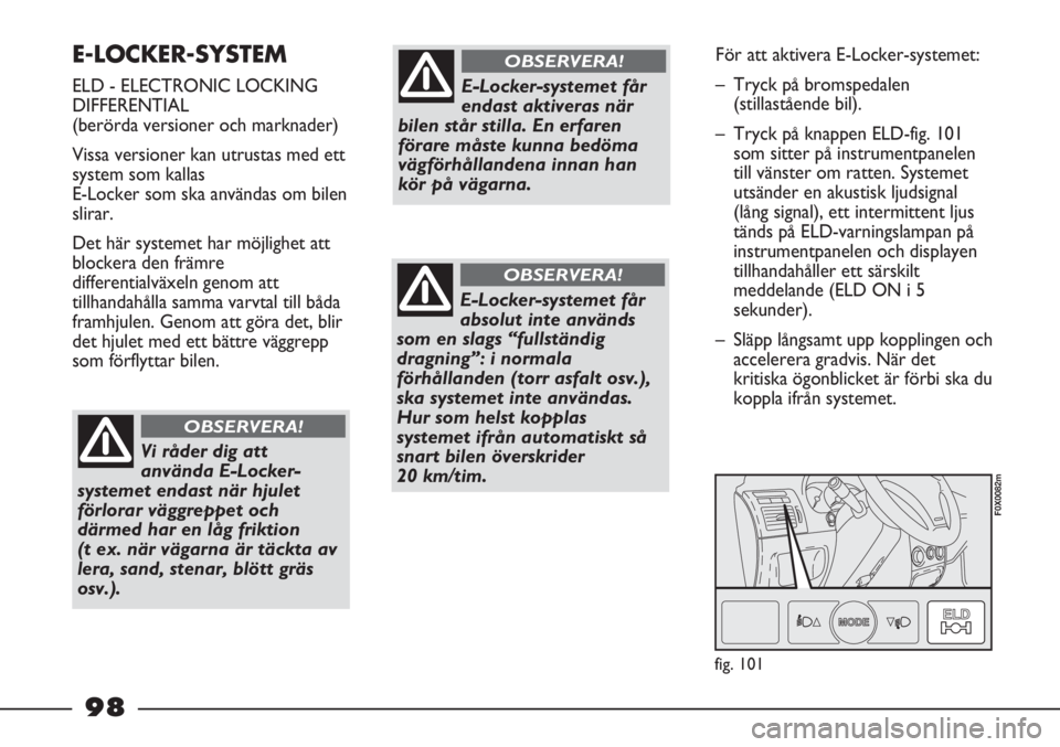 FIAT STRADA 2012 Drift- och underhållshandbok (in Swedish) E-LOCKER-SYSTEM
ELD - ELECTRONIC LOCKING
DIFFERENTIAL
(berörda versioner och marknader)
Vissa versioner kan utrustas med ett
system som kallas
E-Locker som ska användas om bilen
slirar.
Det här sy FIAT STRADA 2012 Drift- och underhållshandbok (in Swedish) E-LOCKER-SYSTEM
ELD - ELECTRONIC LOCKING
DIFFERENTIAL
(berörda versioner och marknader)
Vissa versioner kan utrustas med ett
system som kallas
E-Locker som ska användas om bilen
slirar.
Det här sy