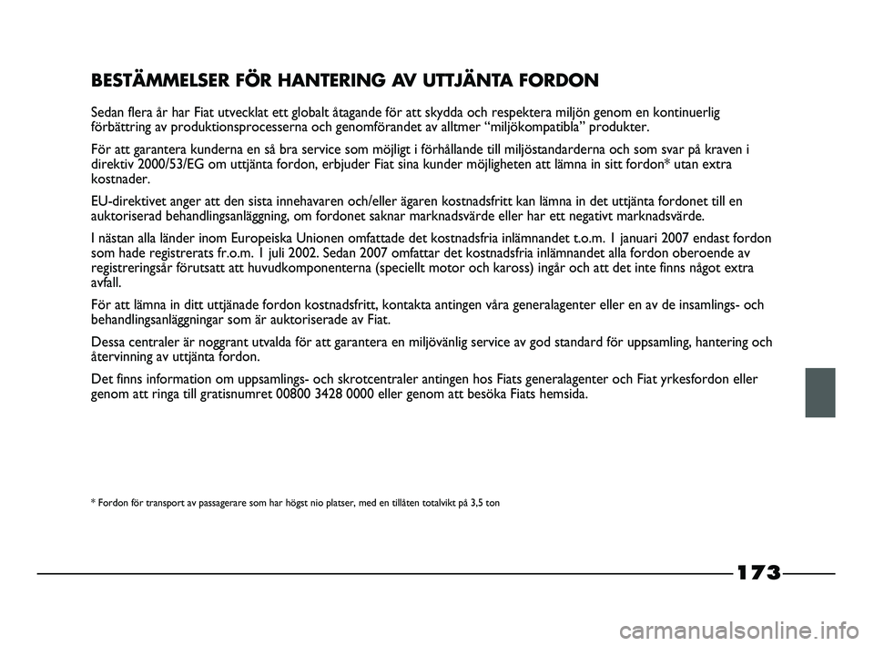 FIAT STRADA 2015 Drift- och underhållshandbok (in Swedish) 173
BESTÄMMELSER FÖR HANTERING AV UTTJÄNTA FORDON
Sedan flera år har Fiat utvecklat ett globalt åtagande för att skydda och respektera miljön genom en kontinuerlig
förbättring av produktionsp FIAT STRADA 2015 Drift- och underhållshandbok (in Swedish) 173
BESTÄMMELSER FÖR HANTERING AV UTTJÄNTA FORDON
Sedan flera år har Fiat utvecklat ett globalt åtagande för att skydda och respektera miljön genom en kontinuerlig
förbättring av produktionsp