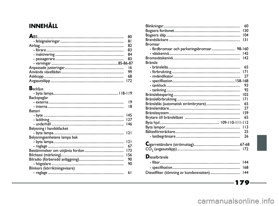 FIAT STRADA 2015  Drift- och underhållshandbok (in Swedish) 179
INNEHÅLL
ABS................................................................................................. 80
- felsignaleringar................................................................