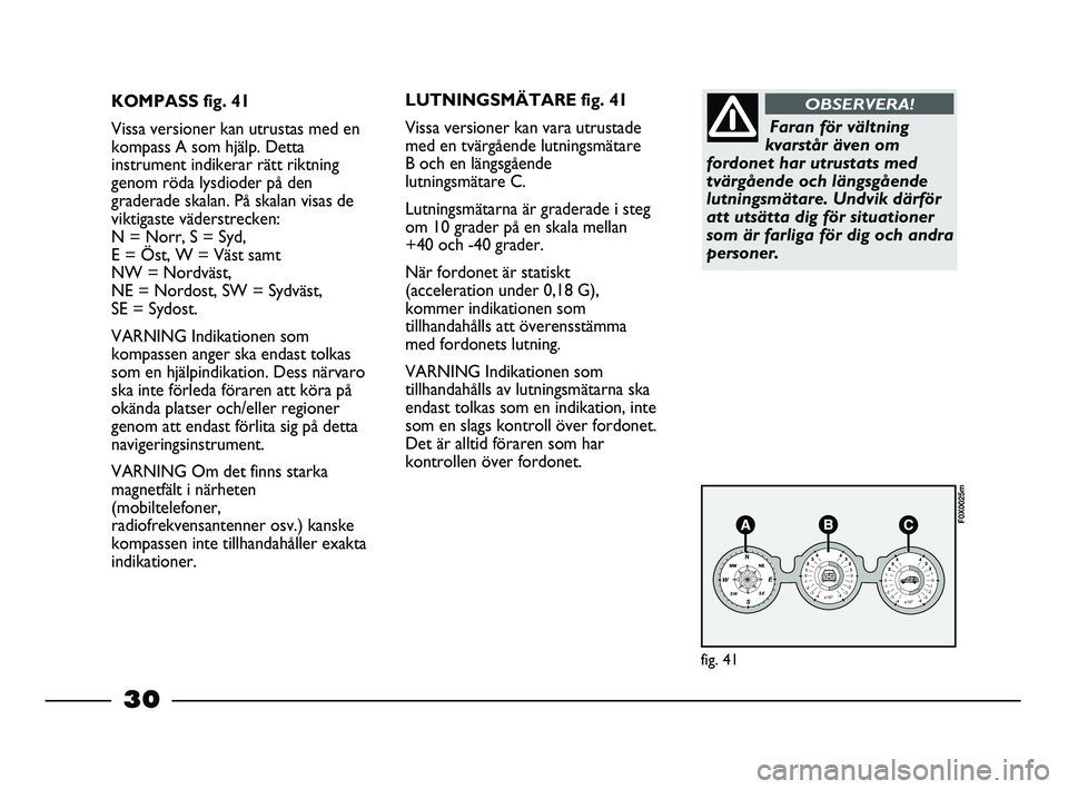 FIAT STRADA 2015 Drift- och underhållshandbok (in Swedish) 30
KOMPASS fig. 41
Vissa versioner kan utrustas med en
kompass A som hjälp. Detta
instrument indikerar rätt riktning
genom röda lysdioder på den
graderade skalan. På skalan visas de
viktigaste v FIAT STRADA 2015 Drift- och underhållshandbok (in Swedish) 30
KOMPASS fig. 41
Vissa versioner kan utrustas med en
kompass A som hjälp. Detta
instrument indikerar rätt riktning
genom röda lysdioder på den
graderade skalan. På skalan visas de
viktigaste v